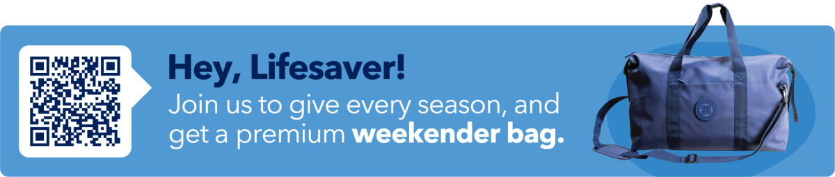 Hey, Lifesaver! Join us to give every season, and get a premium weekender bag.
